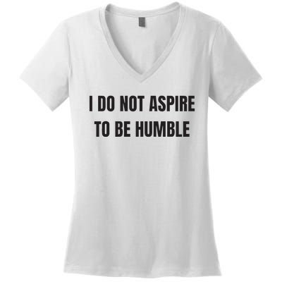 I Do Not Aspire To Be Humble Women's V-Neck T-Shirt