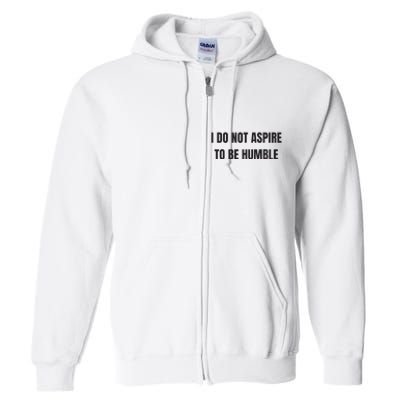 I Do Not Aspire To Be Humble Full Zip Hoodie