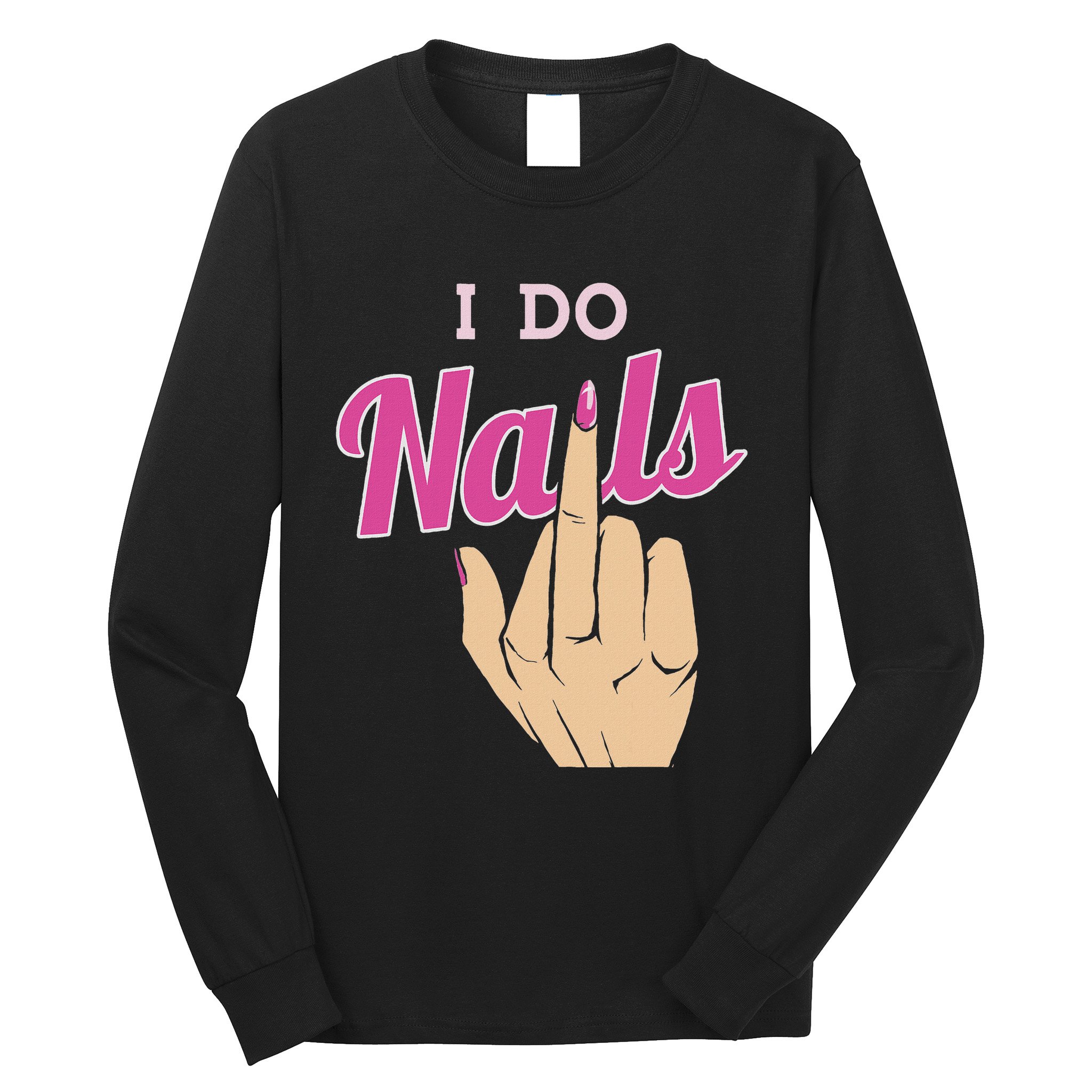 I Do Nails Funny Middlefinger Naildesign Gift Idea Long Sleeve Shirt