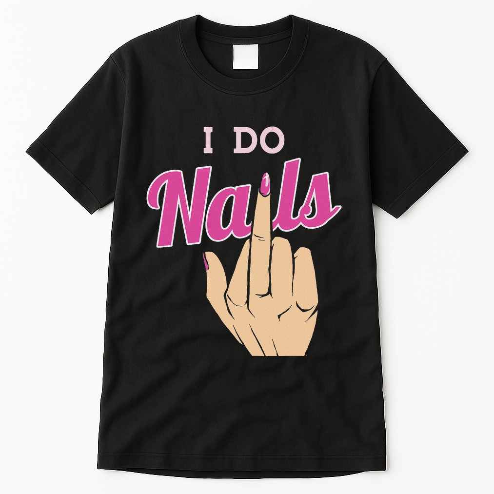 I Do Nails Funny Middlefinger Naildesign Gift Idea Tall T-Shirt