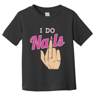 I Do Nails Funny Middlefinger Naildesign Gift Idea Toddler T-Shirt