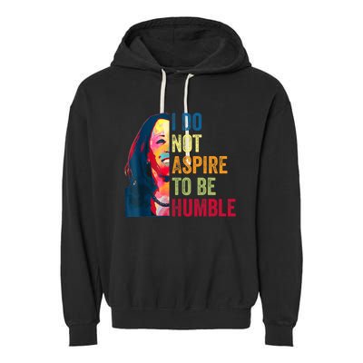 I Do Not Aspire To Be Humble Saying Quote Kamala Harris Garment-Dyed Fleece Hoodie