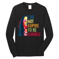 I Do Not Aspire To Be Humble Saying Quote Kamala Harris Long Sleeve Shirt