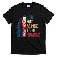 I Do Not Aspire To Be Humble Saying Quote Kamala Harris T-Shirt