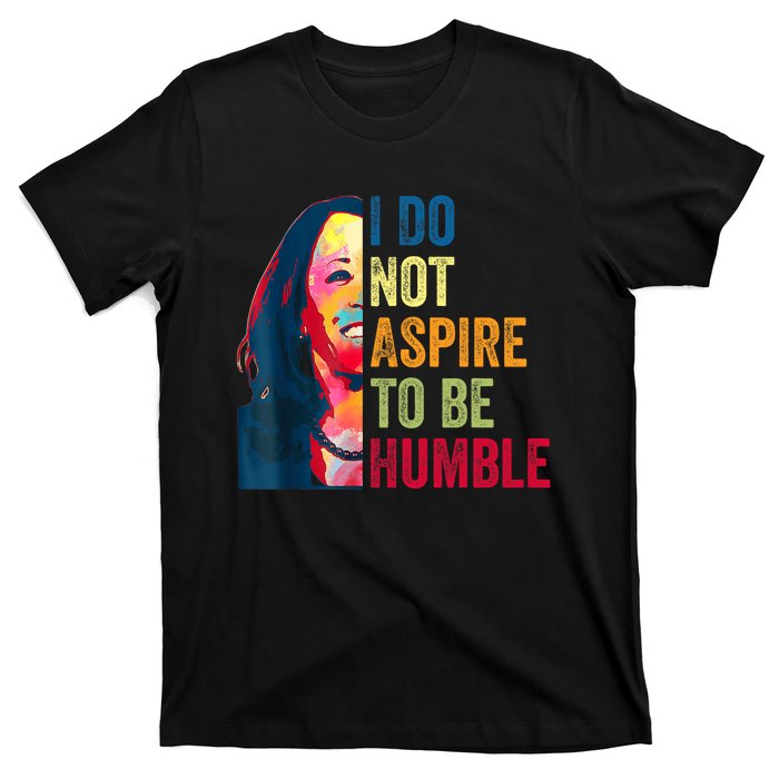 I Do Not Aspire To Be Humble Saying Quote Kamala Harris T-Shirt