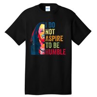 I Do Not Aspire To Be Humble Saying Quote Kamala Harris Tall T-Shirt