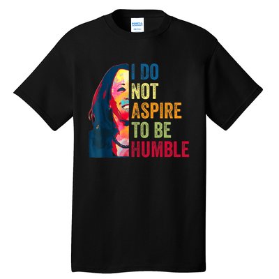 I Do Not Aspire To Be Humble Saying Quote Kamala Harris Tall T-Shirt