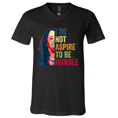 I Do Not Aspire To Be Humble Saying Quote Kamala Harris V-Neck T-Shirt