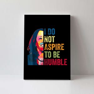 I Do Not Aspire To Be Humble Saying Quote Kamala Harris Canvas