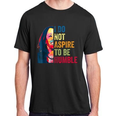 I Do Not Aspire To Be Humble Saying Quote Kamala Harris Adult ChromaSoft Performance T-Shirt