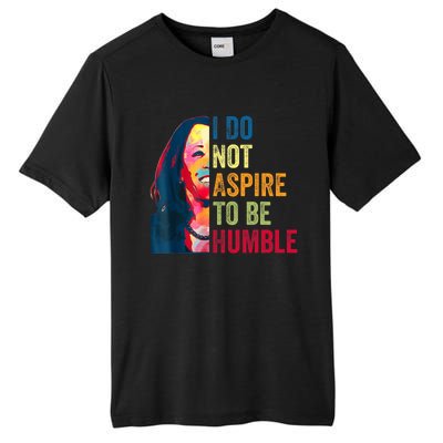 I Do Not Aspire To Be Humble Saying Quote Kamala Harris Tall Fusion ChromaSoft Performance T-Shirt