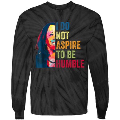 I Do Not Aspire To Be Humble Saying Quote Kamala Harris Tie-Dye Long Sleeve Shirt