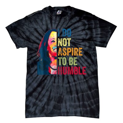 I Do Not Aspire To Be Humble Saying Quote Kamala Harris Tie-Dye T-Shirt