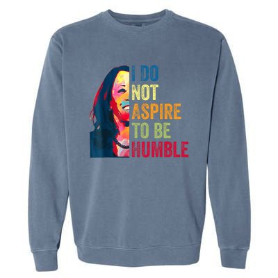 I Do Not Aspire To Be Humble Saying Quote Kamala Harris Garment-Dyed Sweatshirt