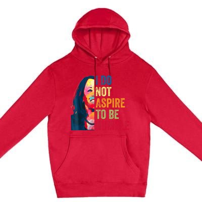 I Do Not Aspire To Be Humble Saying Quote Kamala Harris Premium Pullover Hoodie