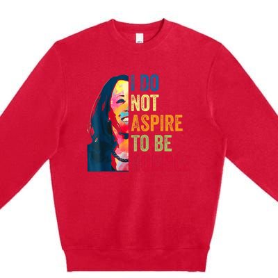 I Do Not Aspire To Be Humble Saying Quote Kamala Harris Premium Crewneck Sweatshirt