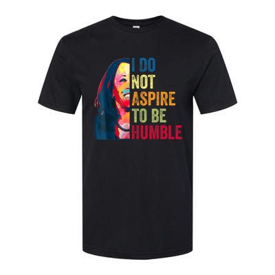 I Do Not Aspire To Be Humble Saying Quote Kamala Harris Softstyle CVC T-Shirt