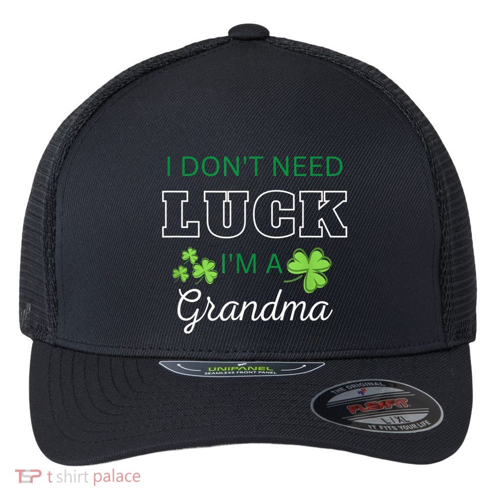 I Don't Need Luck I'm A Grandma St. Patricks Day Shamrock Flexfit Unipanel Trucker Cap