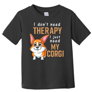 I Dont Need Therapy I Just Need My Corgi Toddler T-Shirt