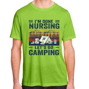 Im Done Nursing Lets Go Camping Cute Gift Adult ChromaSoft Performance T-Shirt