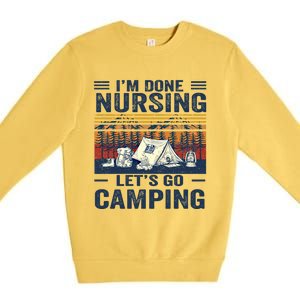 Im Done Nursing Lets Go Camping Cute Gift Premium Crewneck Sweatshirt