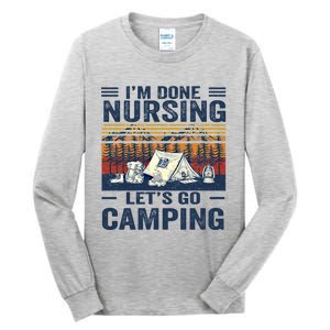 Im Done Nursing Lets Go Camping Cute Gift Tall Long Sleeve T-Shirt