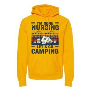 Im Done Nursing Lets Go Camping Cute Gift Premium Hoodie