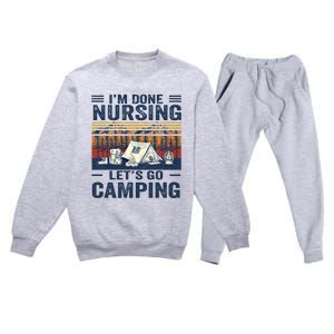 Im Done Nursing Lets Go Camping Cute Gift Premium Crewneck Sweatsuit Set