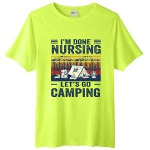 Im Done Nursing Lets Go Camping Cute Gift Tall Fusion ChromaSoft Performance T-Shirt