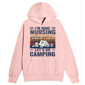 Im Done Nursing Lets Go Camping Cute Gift Urban Pullover Hoodie