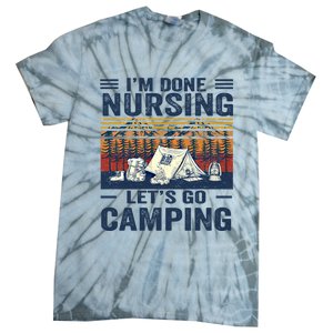 Im Done Nursing Lets Go Camping Cute Gift Tie-Dye T-Shirt