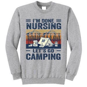 Im Done Nursing Lets Go Camping Cute Gift Tall Sweatshirt