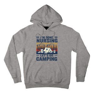 Im Done Nursing Lets Go Camping Cute Gift Tall Hoodie