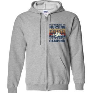 Im Done Nursing Lets Go Camping Cute Gift Full Zip Hoodie