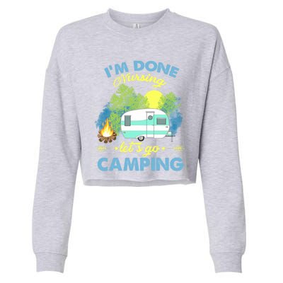 I'm Done Nursing Let's Go Camping Vintage Gift Cropped Pullover Crew