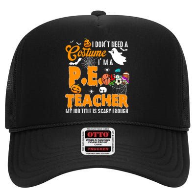 I Don't Need A Costume I'm A PE Teacher Halloween Costume High Crown Mesh Back Trucker Hat