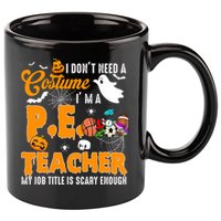 I Don't Need A Costume I'm A PE Teacher Halloween Costume 11oz C Handle Ceramic Mug
