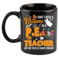 I Don't Need A Costume I'm A PE Teacher Halloween Costume 11oz C Handle Ceramic Mug