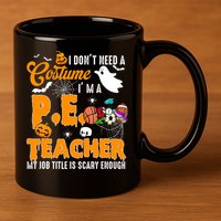 I Don't Need A Costume I'm A PE Teacher Halloween Costume 11oz C Handle Ceramic Mug