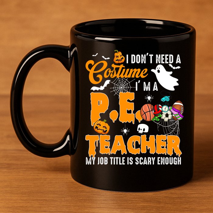 I Don't Need A Costume I'm A PE Teacher Halloween Costume 11oz C Handle Ceramic Mug