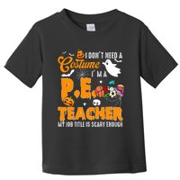 I Don't Need A Costume I'm A PE Teacher Halloween Costume Toddler T-Shirt