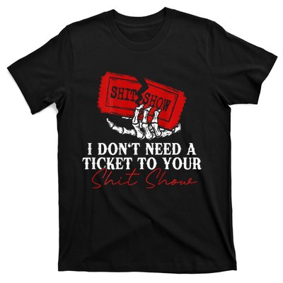 I DonT Need A Ticket To Your Shit Show T-Shirt