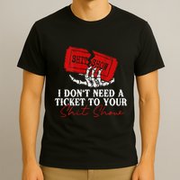 I DonT Need A Ticket To Your Shit Show T-Shirt