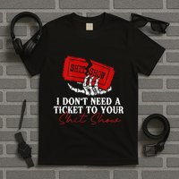 I DonT Need A Ticket To Your Shit Show T-Shirt