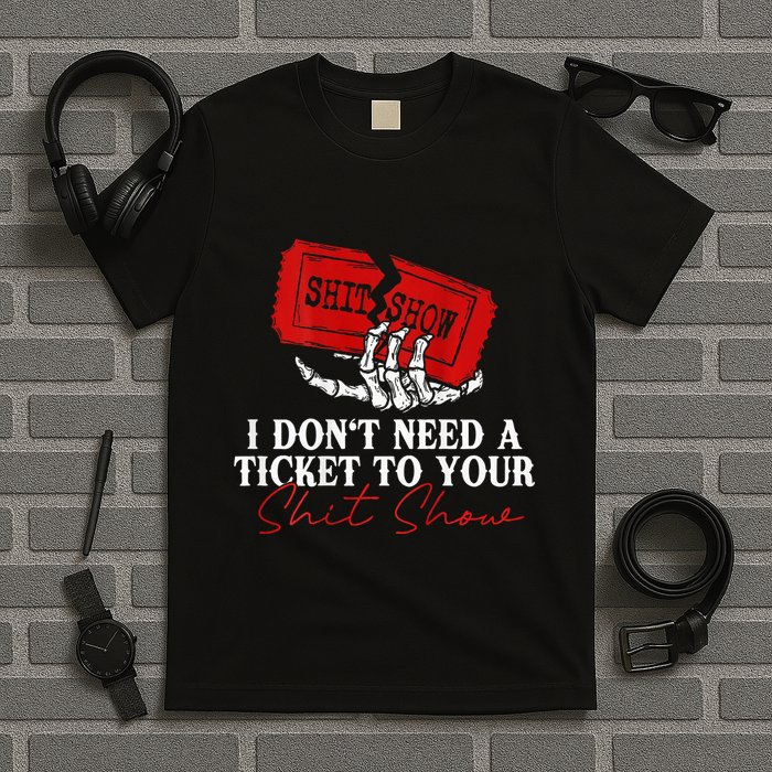 I DonT Need A Ticket To Your Shit Show T-Shirt