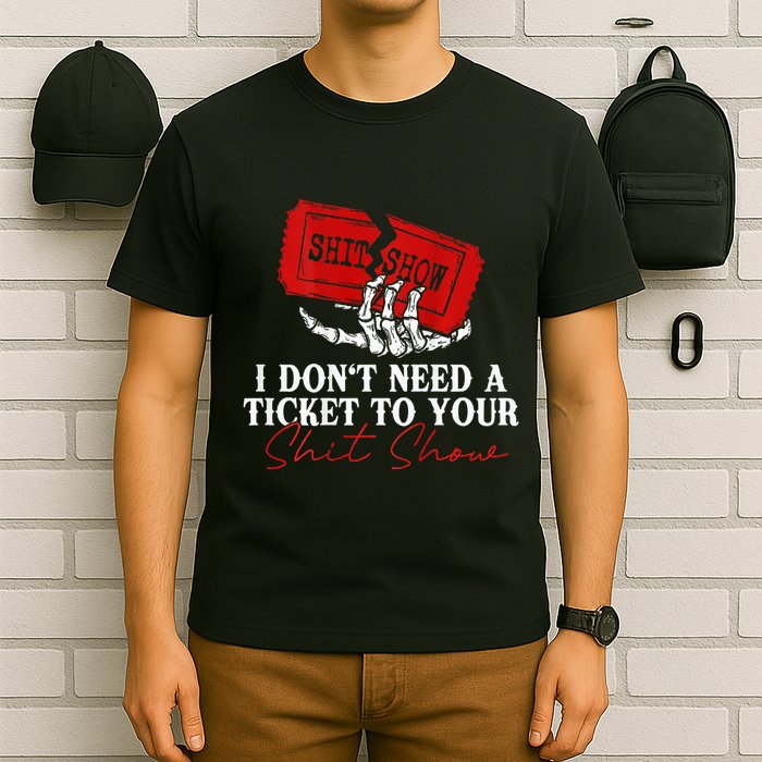 I DonT Need A Ticket To Your Shit Show T-Shirt