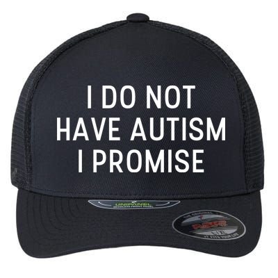 I Do Not Have Autism I Promise Flexfit Unipanel Trucker Cap