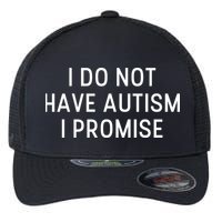 I Do Not Have Autism I Promise Flexfit Unipanel Trucker Cap