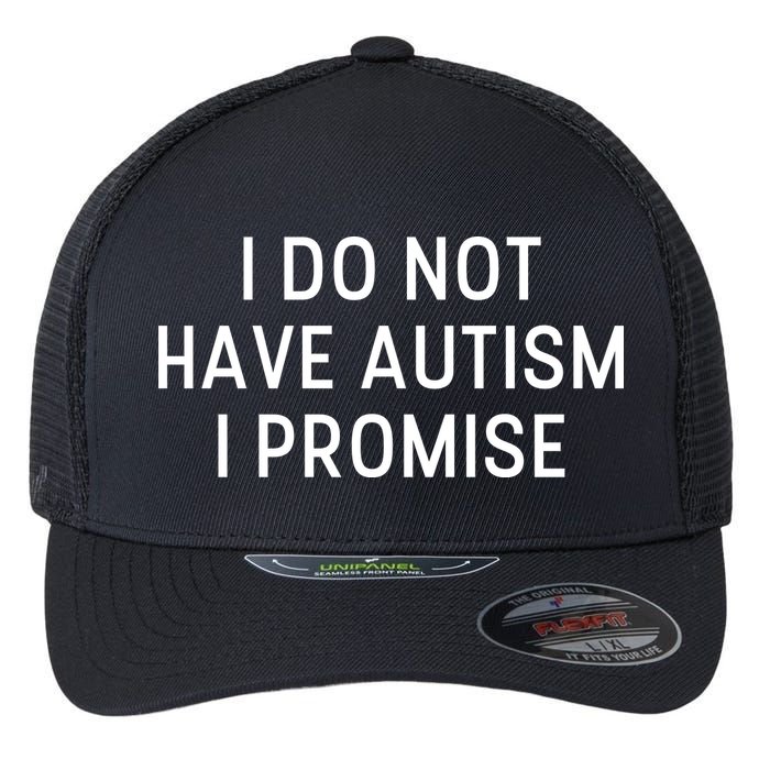 I Do Not Have Autism I Promise Flexfit Unipanel Trucker Cap