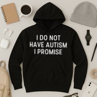 I Do Not Have Autism I Promise Hoodie